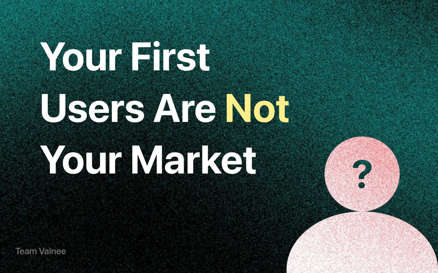 Your First Users Are Not Your Market: Why Early-Stage Founders Must Learn Before They Scale