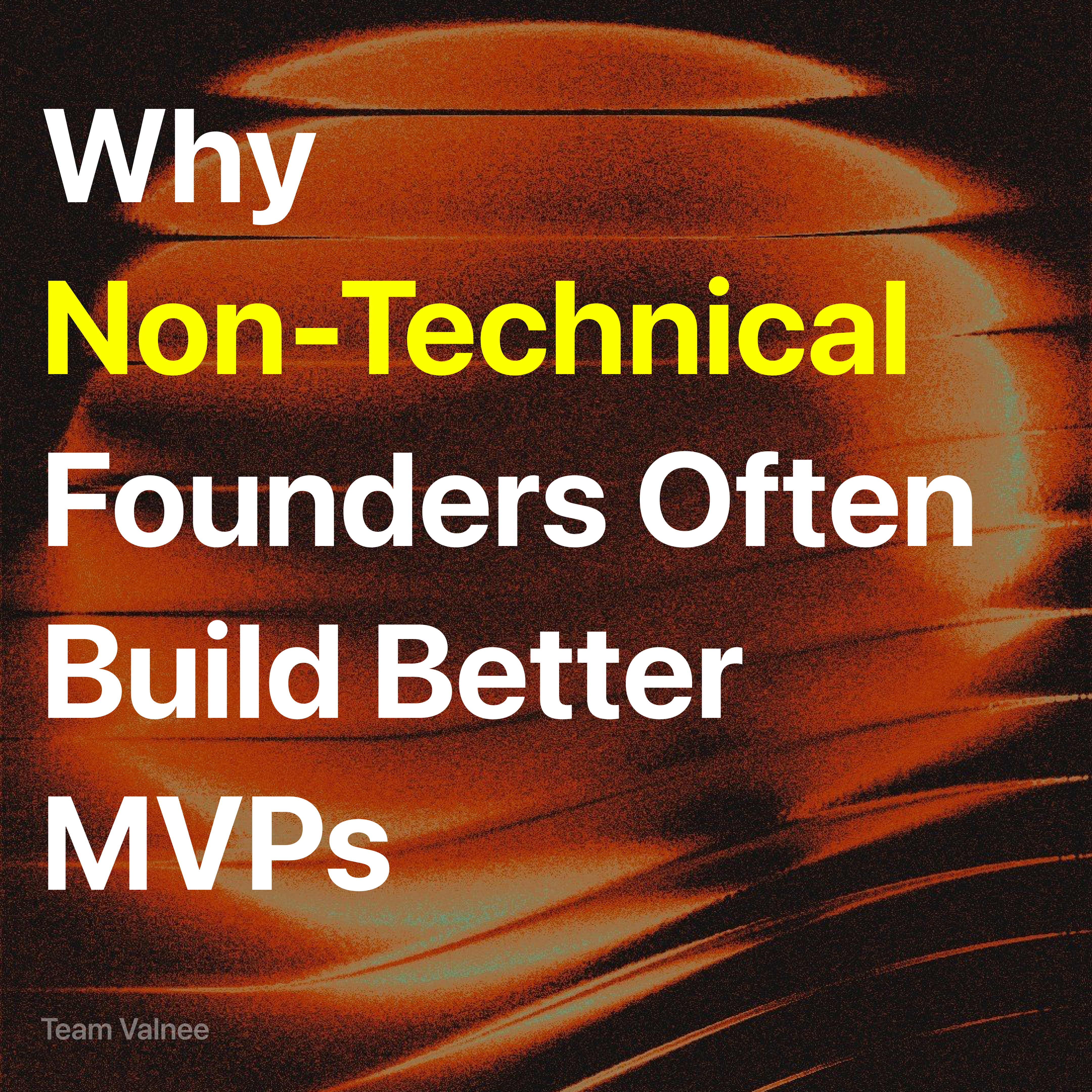 Why Non-Technical Founders Often Build Better MVPs ?